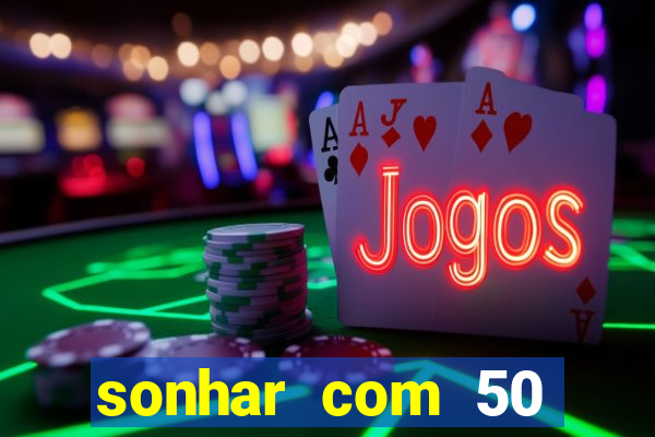 sonhar com 50 reais jogo do bicho