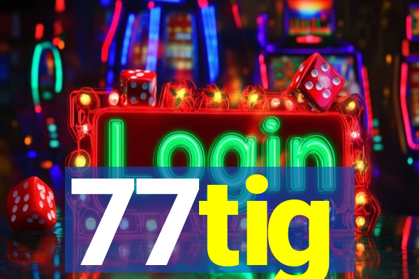 77tig