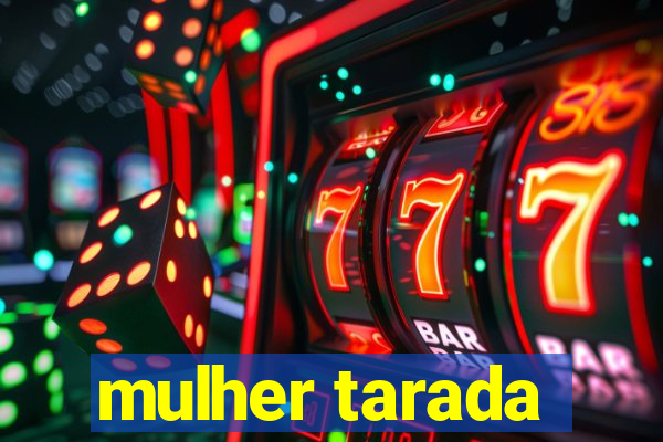 mulher tarada