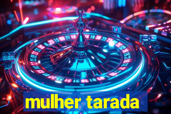 mulher tarada