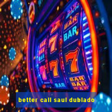 better call saul dublado