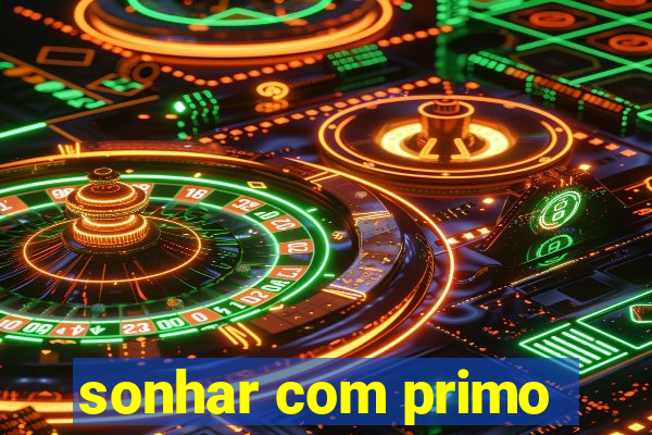 sonhar com primo