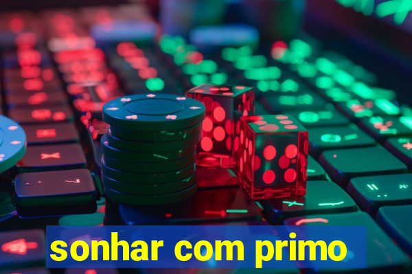 sonhar com primo