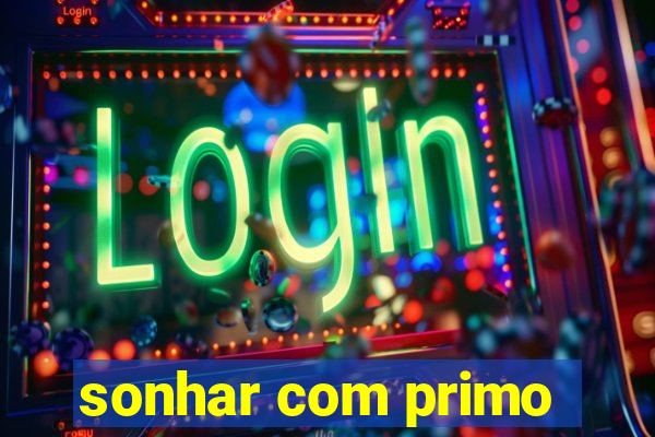 sonhar com primo