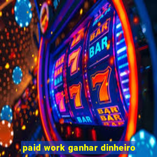 paid work ganhar dinheiro