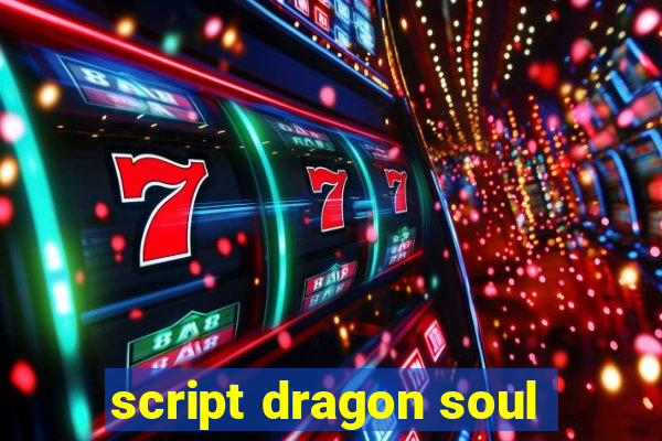 script dragon soul