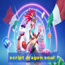 script dragon soul