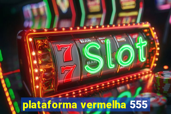 plataforma vermelha 555