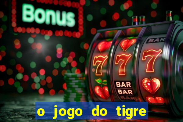 o jogo do tigre da dinheiro