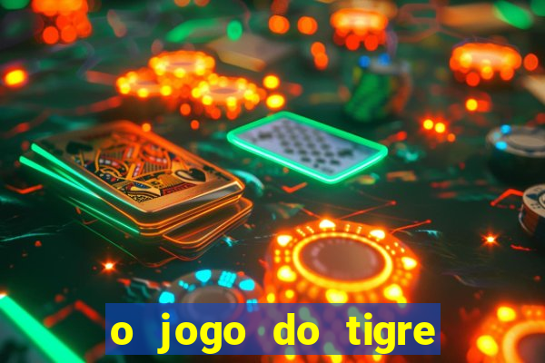 o jogo do tigre da dinheiro