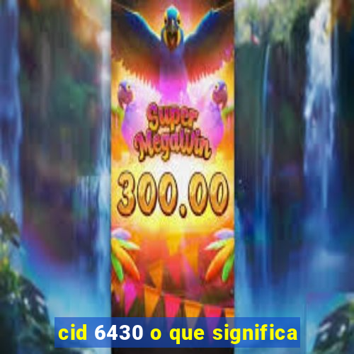 cid 6430 o que significa