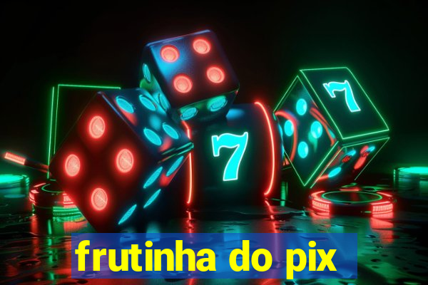 frutinha do pix