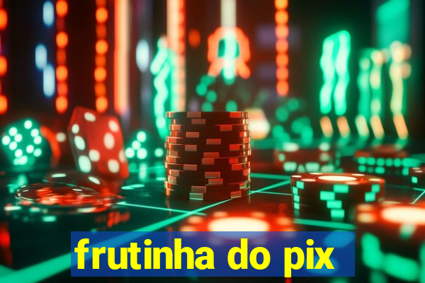 frutinha do pix