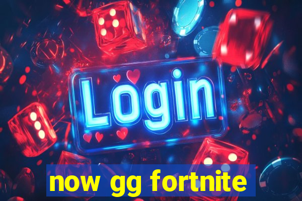 now gg fortnite