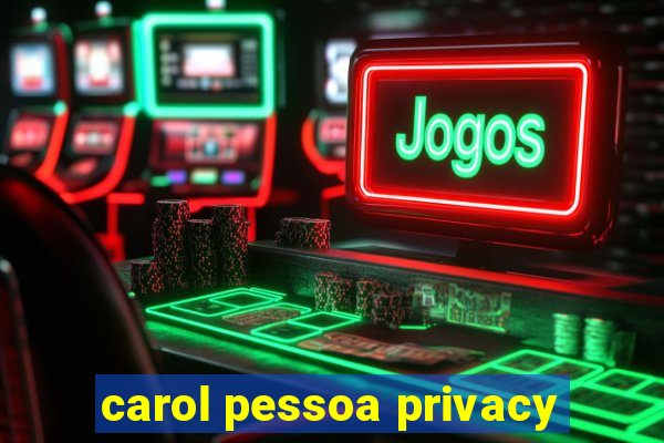 carol pessoa privacy