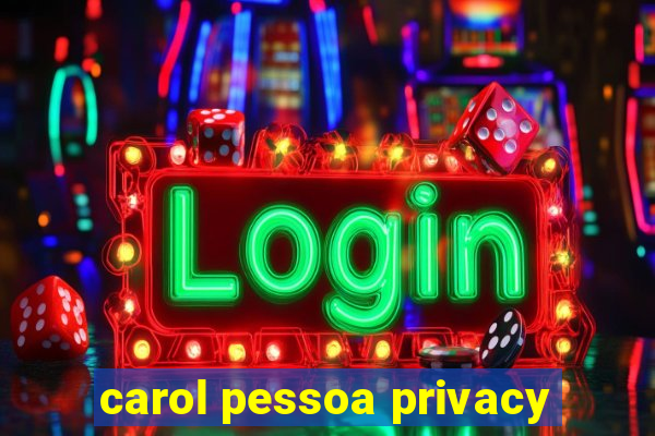 carol pessoa privacy