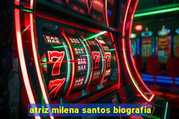 atriz milena santos biografia