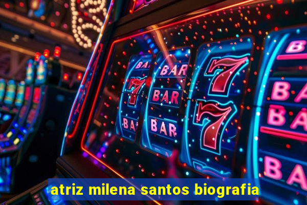 atriz milena santos biografia