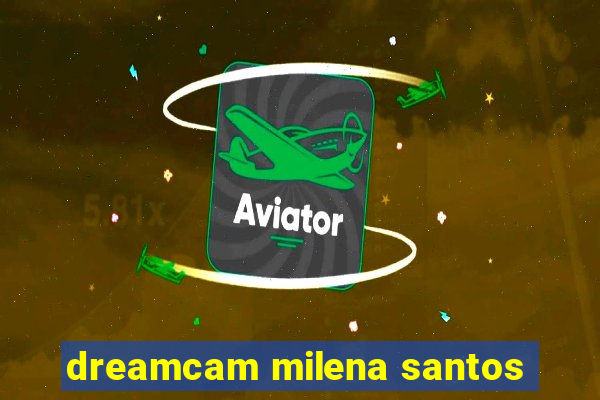 dreamcam milena santos