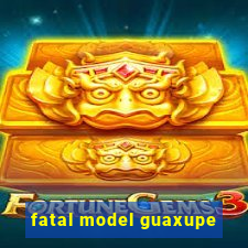 fatal model guaxupe