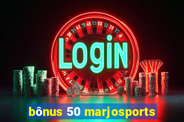 bônus 50 marjosports