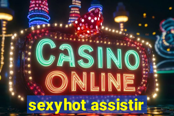 sexyhot assistir