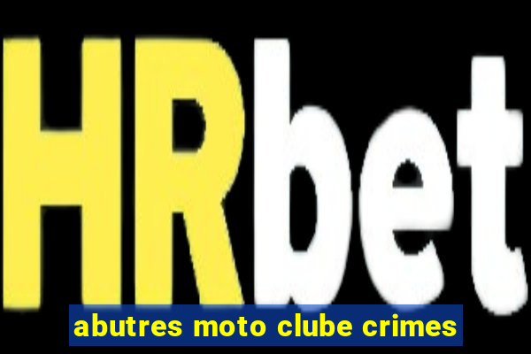 abutres moto clube crimes